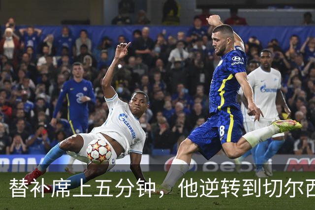 替补席上五分钟，他逆转到切尔西这事儿你说邪乎不邪乎